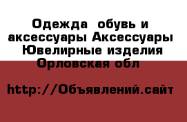 Одежда, обувь и аксессуары Аксессуары - Ювелирные изделия. Орловская обл.